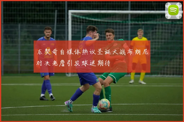 东契奇自媒体热议圣诞大战布朗尼对决老詹引发球迷期待